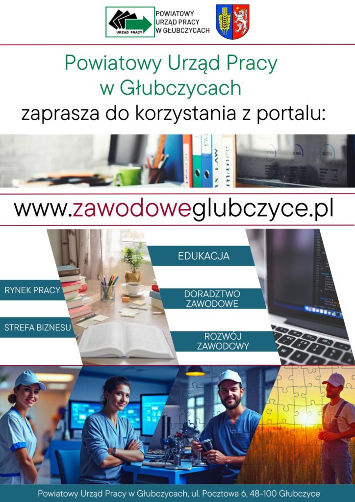 Plakat Powiatowego Urzędu Pracy w Głubczycach promujący stronę www.zawodoweglubczyce.pl.
Portal oferuje usługi w zakresie:
RYNEK PRACY
STREFA BIZNESU
EDUKACJA
DORADZTWO ZAWODOWE
ROZWÓJ ZAWODOWY
Grafiki przedstawiają różnorodne środowiska pracy i profesje (biuro, IT, medycyna, przemysł, rolnictwo).
Adres: Powiatowy Urząd Pracy w Głubczycach, ul. Pocztowa 6, 48-100 Głubczyce.