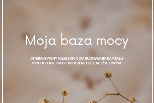„Moja Baza mocy interaktywny niezbędnik do budowania kapitału psychologicznego w uczeniu się całożyciowym” – świadomie się rozwijam